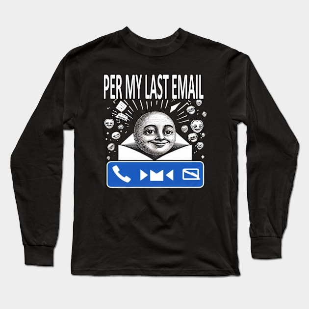 Per My Last Email Long Sleeve T-Shirt by unn4med